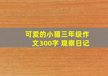 可爱的小猫三年级作文300字 观察日记